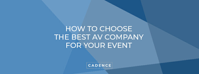 Cadence Studios | How to Choose the Best AV Company for your Event
