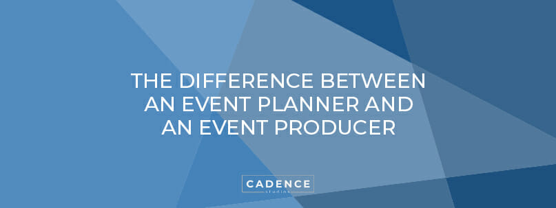 Cadence Studios | The Difference Between an Event Planner and an Event Producer